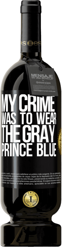 49,95 € | Red Wine Premium Edition MBS® Reserve My crime was to wear the gray prince blue Black Label. Customizable label Reserve 12 Months Harvest 2014 Tempranillo