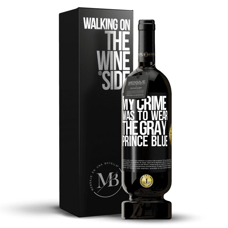 49,95 € Free Shipping | Red Wine Premium Edition MBS® Reserve My crime was to wear the gray prince blue Black Label. Customizable label Reserve 12 Months Harvest 2014 Tempranillo