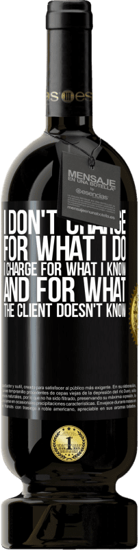 49,95 € | Red Wine Premium Edition MBS® Reserve I don't charge for what I do, I charge for what I know, and for what the client doesn't know Black Label. Customizable label Reserve 12 Months Harvest 2014 Tempranillo