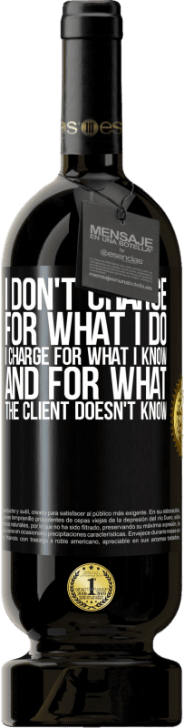 49,95 € | Red Wine Premium Edition MBS® Reserve I don't charge for what I do, I charge for what I know, and for what the client doesn't know Black Label. Customizable label Reserve 12 Months Harvest 2015 Tempranillo