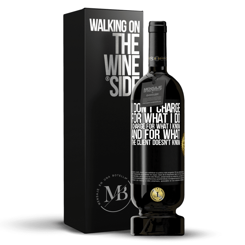 49,95 € Free Shipping | Red Wine Premium Edition MBS® Reserve I don't charge for what I do, I charge for what I know, and for what the client doesn't know Black Label. Customizable label Reserve 12 Months Harvest 2015 Tempranillo