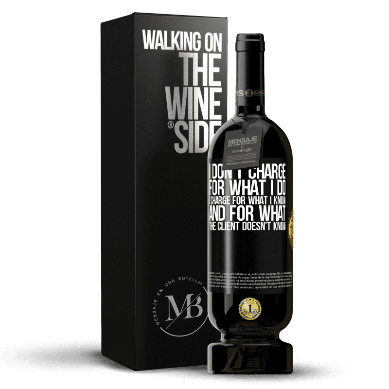 49,95 € Free Shipping | Red Wine Premium Edition MBS® Reserve I don't charge for what I do, I charge for what I know, and for what the client doesn't know Black Label. Customizable label Reserve 12 Months Harvest 2016 Tempranillo