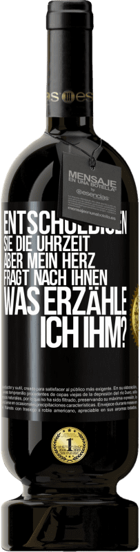 49,95 € | Rotwein Premium Ausgabe MBS® Reserve Entschuldigen Sie die Uhrzeit, aber mein Herz fragt nach Ihnen. Was erzähle ich ihm? Schwarzes Etikett. Anpassbares Etikett Reserve 12 Monate Ernte 2015 Tempranillo