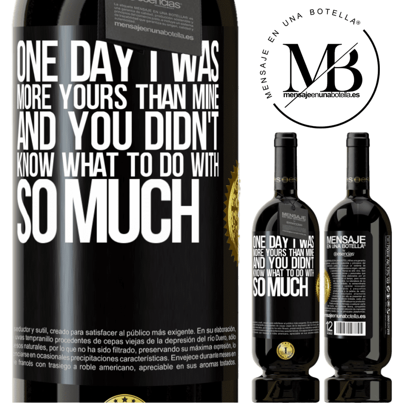 49,95 € Free Shipping | Red Wine Premium Edition MBS® Reserve One day I was more yours than mine, and you didn't know what to do with so much Black Label. Customizable label Reserve 12 Months Harvest 2015 Tempranillo