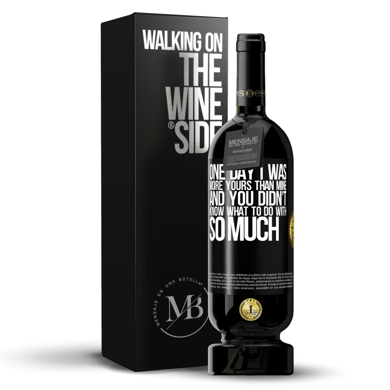 49,95 € Free Shipping | Red Wine Premium Edition MBS® Reserve One day I was more yours than mine, and you didn't know what to do with so much Black Label. Customizable label Reserve 12 Months Harvest 2014 Tempranillo
