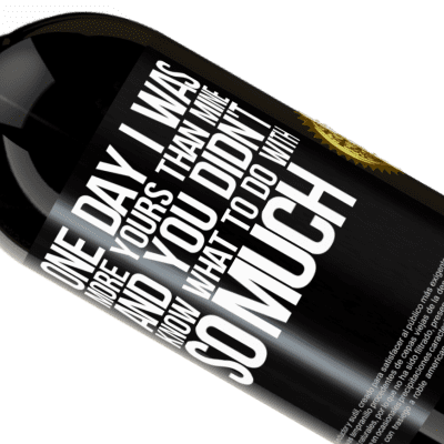 Unique & Personal Expressions. «One day I was more yours than mine, and you didn't know what to do with so much» Premium Edition MBS® Reserve