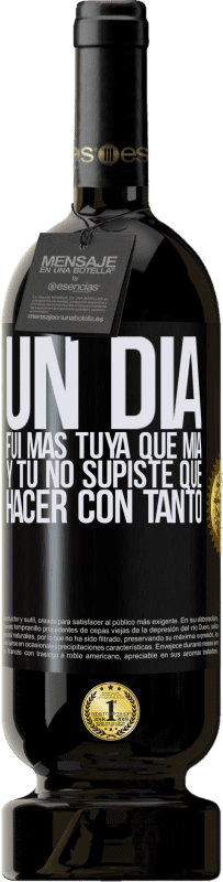 49,95 € | Vino Tinto Edición Premium MBS® Reserva Un día fui más tuya que mía, y tú no supiste qué hacer con tanto Etiqueta Negra. Etiqueta personalizable Reserva 12 Meses Cosecha 2015 Tempranillo