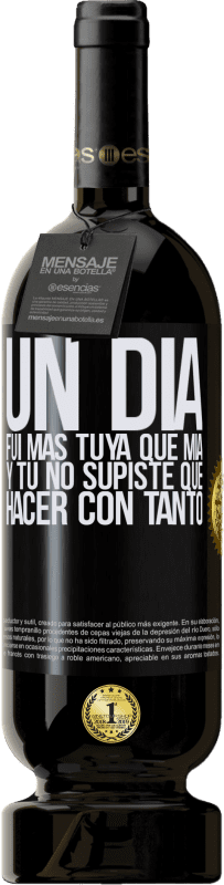 49,95 € Envío gratis | Vino Tinto Edición Premium MBS® Reserva Un día fui más tuya que mía, y tú no supiste qué hacer con tanto Etiqueta Negra. Etiqueta personalizable Reserva 12 Meses Cosecha 2016 Tempranillo