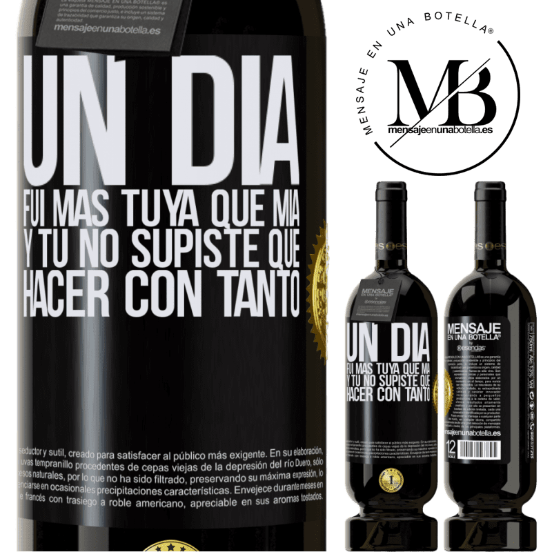 49,95 € Envío gratis | Vino Tinto Edición Premium MBS® Reserva Un día fui más tuya que mía, y tú no supiste qué hacer con tanto Etiqueta Negra. Etiqueta personalizable Reserva 12 Meses Cosecha 2015 Tempranillo