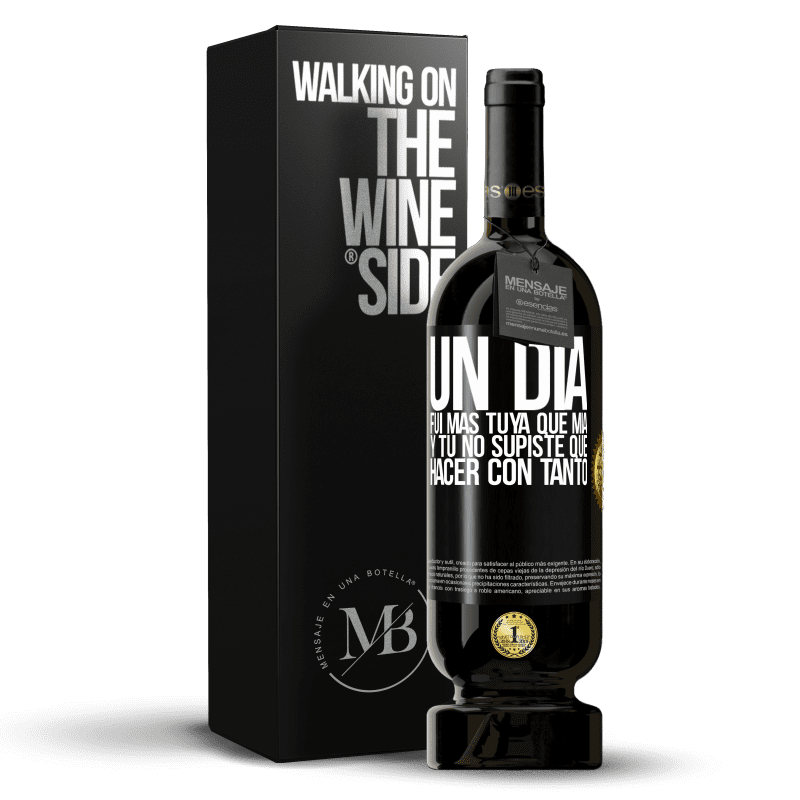 49,95 € Envío gratis | Vino Tinto Edición Premium MBS® Reserva Un día fui más tuya que mía, y tú no supiste qué hacer con tanto Etiqueta Negra. Etiqueta personalizable Reserva 12 Meses Cosecha 2015 Tempranillo