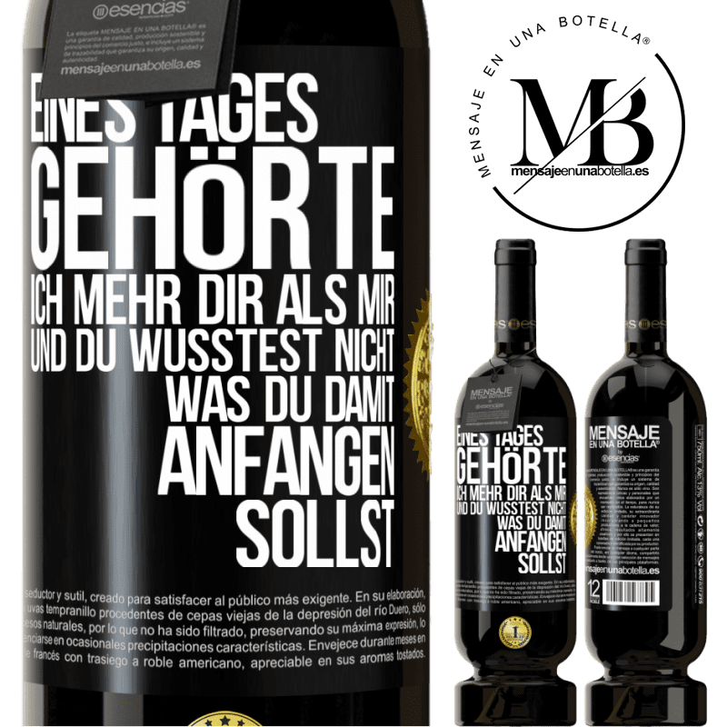 49,95 € Kostenloser Versand | Rotwein Premium Ausgabe MBS® Reserve Eines Tages gehörte ich mehr dir als mir und du wusstest nicht, was du damit anfangen sollst Schwarzes Etikett. Anpassbares Etikett Reserve 12 Monate Ernte 2015 Tempranillo