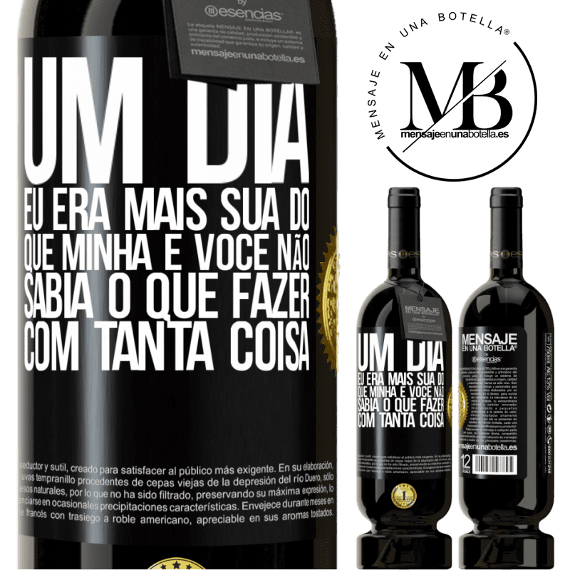 49,95 € Envio grátis | Vinho tinto Edição Premium MBS® Reserva Um dia eu era mais sua do que minha e você não sabia o que fazer com tanta coisa Etiqueta Preta. Etiqueta personalizável Reserva 12 Meses Colheita 2015 Tempranillo