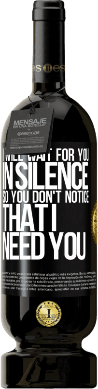 49,95 € | Red Wine Premium Edition MBS® Reserve I will wait for you in silence, so you don't notice that I need you Black Label. Customizable label Reserve 12 Months Harvest 2014 Tempranillo