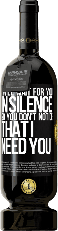 49,95 € Free Shipping | Red Wine Premium Edition MBS® Reserve I will wait for you in silence, so you don't notice that I need you Black Label. Customizable label Reserve 12 Months Harvest 2015 Tempranillo