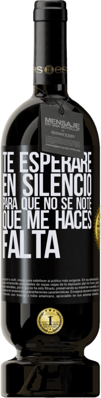 49,95 € | Vino Tinto Edición Premium MBS® Reserva Te esperaré en silencio, para que no se note que me haces falta Etiqueta Negra. Etiqueta personalizable Reserva 12 Meses Cosecha 2016 Tempranillo