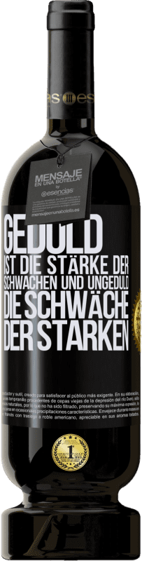 49,95 € | Rotwein Premium Ausgabe MBS® Reserve Geduld ist die Stärke der Schwachen und Ungeduld die Schwäche der Starken Schwarzes Etikett. Anpassbares Etikett Reserve 12 Monate Ernte 2015 Tempranillo