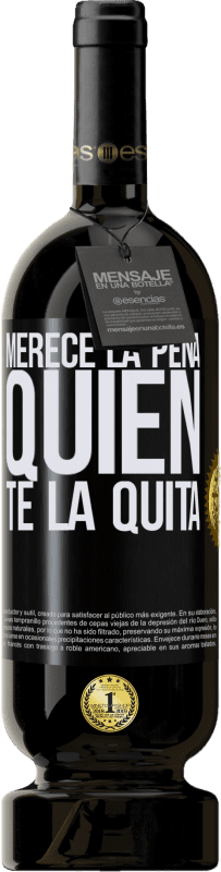 «Merece la pena quien te la quita» Edición Premium MBS® Reserva