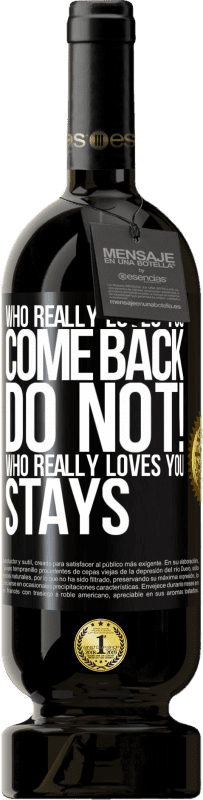 49,95 € | Red Wine Premium Edition MBS® Reserve Who really loves you, come back. Do not! Who really loves you, stays Black Label. Customizable label Reserve 12 Months Harvest 2016 Tempranillo