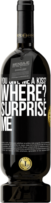 49,95 € | Red Wine Premium Edition MBS® Reserve you give me a kiss? Where? Surprise me Black Label. Customizable label Reserve 12 Months Harvest 2014 Tempranillo