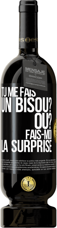 49,95 € | Vin rouge Édition Premium MBS® Réserve Tu me fais un bisou? Où? Fais-moi la surprise Étiquette Noire. Étiquette personnalisable Réserve 12 Mois Récolte 2015 Tempranillo