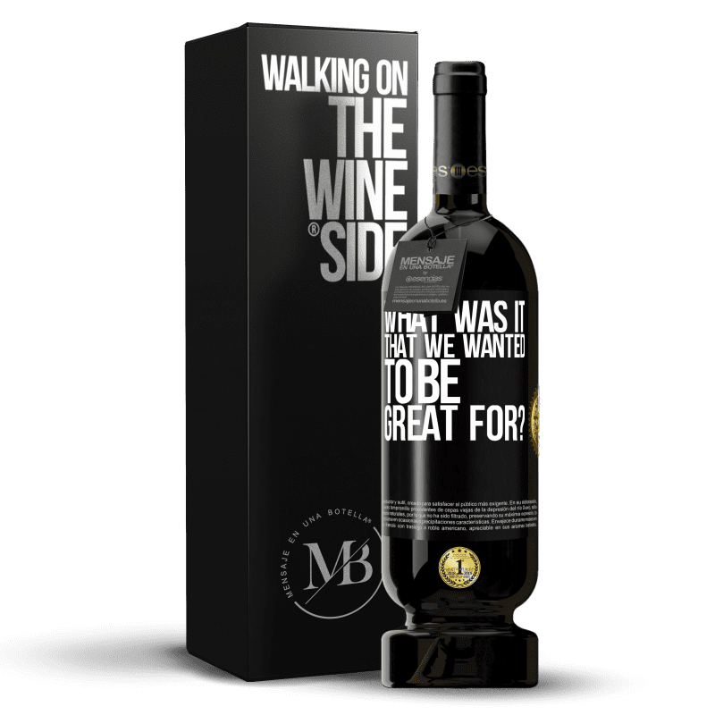 49,95 € Free Shipping | Red Wine Premium Edition MBS® Reserve what was it that we wanted to be great for? Black Label. Customizable label Reserve 12 Months Harvest 2014 Tempranillo