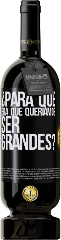 49,95 € Envío gratis | Vino Tinto Edición Premium MBS® Reserva ¿Para qué era que queríamos ser grandes? Etiqueta Negra. Etiqueta personalizable Reserva 12 Meses Cosecha 2016 Tempranillo
