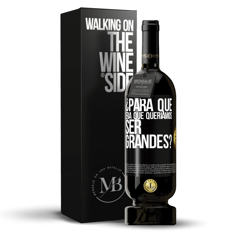 49,95 € Envío gratis | Vino Tinto Edición Premium MBS® Reserva ¿Para qué era que queríamos ser grandes? Etiqueta Negra. Etiqueta personalizable Reserva 12 Meses Cosecha 2015 Tempranillo