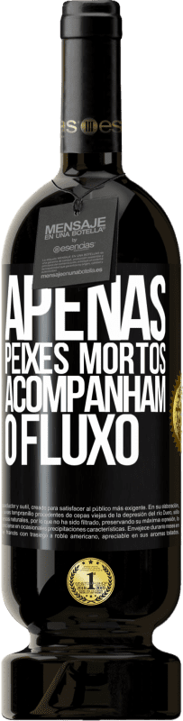 «Apenas peixes mortos acompanham o fluxo» Edição Premium MBS® Reserva