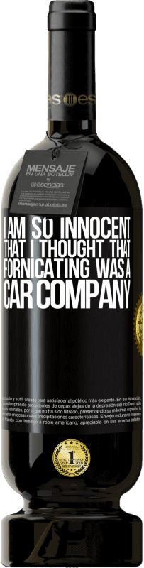 49,95 € | Red Wine Premium Edition MBS® Reserve I am so innocent that I thought that fornicating was a car company Black Label. Customizable label Reserve 12 Months Harvest 2014 Tempranillo