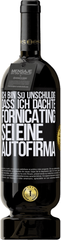 49,95 € | Rotwein Premium Ausgabe MBS® Reserve Ich bin so unschuldig, dass ich dachte, Fornicating sei eine Autofirma Schwarzes Etikett. Anpassbares Etikett Reserve 12 Monate Ernte 2015 Tempranillo