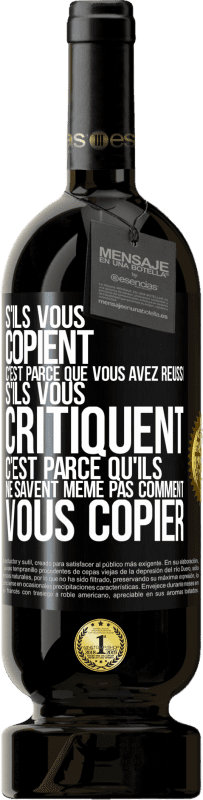 49,95 € | Vin rouge Édition Premium MBS® Réserve S'ils vous copient c'est parce que vous avez réussi. S'ils vous critiquent c'est parce qu'ils ne savent même pas comment vous co Étiquette Noire. Étiquette personnalisable Réserve 12 Mois Récolte 2015 Tempranillo