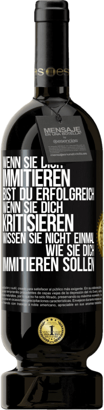 49,95 € | Rotwein Premium Ausgabe MBS® Reserve Wenn sie dich immitieren, bist du erfolgreich. Wenn sie dich kritisieren, wissen sie nicht einmal, wie sie dich immitieren solle Schwarzes Etikett. Anpassbares Etikett Reserve 12 Monate Ernte 2015 Tempranillo