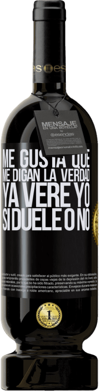 «Me gusta que me digan la verdad ya veré yo si duele o no» Edición Premium MBS® Reserva