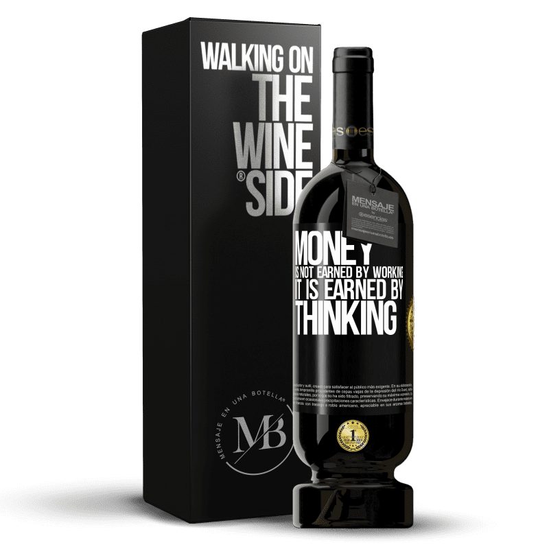 49,95 € Free Shipping | Red Wine Premium Edition MBS® Reserve Money is not earned by working, it is earned by thinking Black Label. Customizable label Reserve 12 Months Harvest 2014 Tempranillo