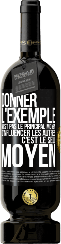 49,95 € | Vin rouge Édition Premium MBS® Réserve Donner l'exemple n'est pas le principal moyen d'influencer les autres c'est le seul moyen Étiquette Noire. Étiquette personnalisable Réserve 12 Mois Récolte 2015 Tempranillo