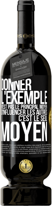 49,95 € | Vin rouge Édition Premium MBS® Réserve Donner l'exemple n'est pas le principal moyen d'influencer les autres c'est le seul moyen Étiquette Noire. Étiquette personnalisable Réserve 12 Mois Récolte 2016 Tempranillo
