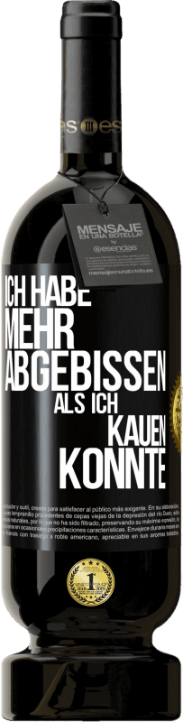 49,95 € | Rotwein Premium Ausgabe MBS® Reserve Ich habe mehr abgebissen als ich kauen konnte Schwarzes Etikett. Anpassbares Etikett Reserve 12 Monate Ernte 2015 Tempranillo