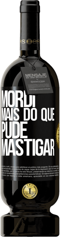 «Mordi mais do que pude mastigar» Edição Premium MBS® Reserva