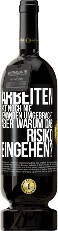 49,95 € | Rotwein Premium Ausgabe MBS® Reserve Arbeiten hat noch nie jemanden umgebracht, aber warum das Risiko eingehen? Schwarzes Etikett. Anpassbares Etikett Reserve 12 Monate Ernte 2015 Tempranillo