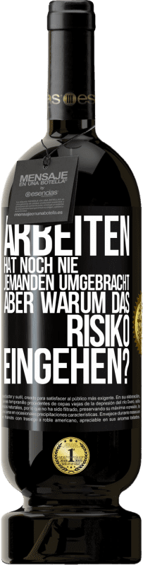 49,95 € Kostenloser Versand | Rotwein Premium Ausgabe MBS® Reserve Arbeiten hat noch nie jemanden umgebracht, aber warum das Risiko eingehen? Schwarzes Etikett. Anpassbares Etikett Reserve 12 Monate Ernte 2016 Tempranillo
