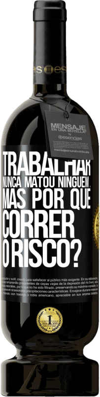 49,95 € | Vinho tinto Edição Premium MBS® Reserva Trabalhar nunca matou ninguém ... mas por que correr o risco? Etiqueta Preta. Etiqueta personalizável Reserva 12 Meses Colheita 2015 Tempranillo