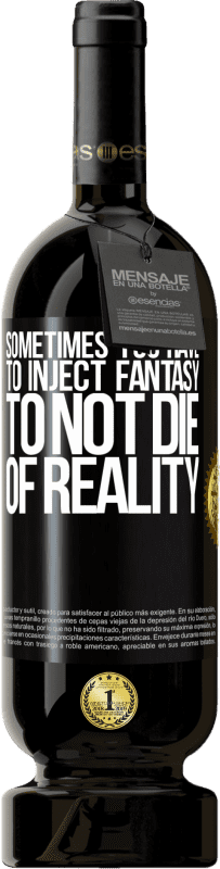 «Sometimes you have to inject fantasy to not die of reality» Premium Edition MBS® Reserve