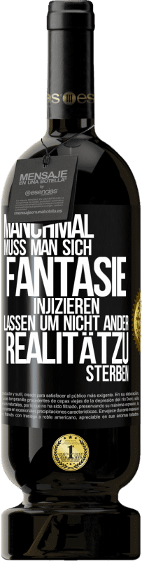 «Manchmal muss man sich Fantasie injizieren, lassen um nicht ander Realitätzu sterben» Premium Ausgabe MBS® Reserve