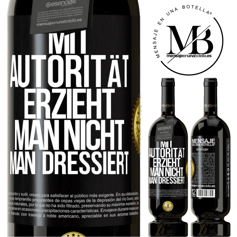 49,95 € Kostenloser Versand | Rotwein Premium Ausgabe MBS® Reserve Mit Autorität erzieht man nicht, man dressiert Schwarzes Etikett. Anpassbares Etikett Reserve 12 Monate Ernte 2016 Tempranillo