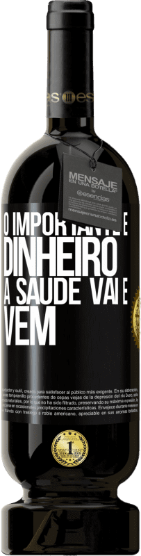«O importante é dinheiro, a saúde vai e vem» Edição Premium MBS® Reserva