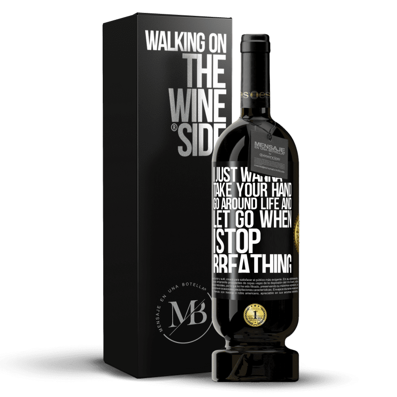 49,95 € Free Shipping | Red Wine Premium Edition MBS® Reserve I just wanna take your hand, go around life and let go when I stop breathing Black Label. Customizable label Reserve 12 Months Harvest 2014 Tempranillo