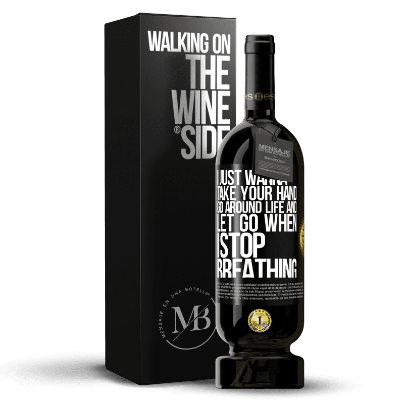 49,95 € Free Shipping | Red Wine Premium Edition MBS® Reserve I just wanna take your hand, go around life and let go when I stop breathing Black Label. Customizable label Reserve 12 Months Harvest 2015 Tempranillo