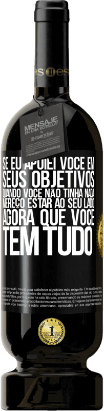 49,95 € Envio grátis | Vinho tinto Edição Premium MBS® Reserva Se eu apoiei você em seus objetivos quando você não tinha nada, mereço estar ao seu lado agora que você tem tudo Etiqueta Preta. Etiqueta personalizável Reserva 12 Meses Colheita 2016 Tempranillo