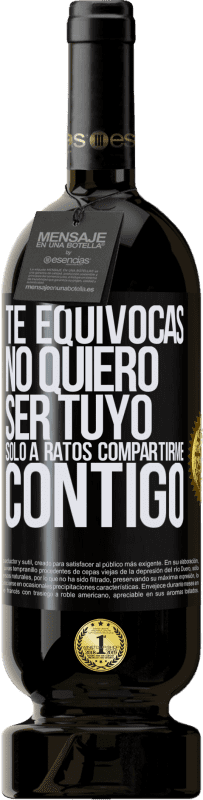 «Te equivocas. No quiero ser tuyo. Sólo a ratos compartirme contigo» Edición Premium MBS® Reserva