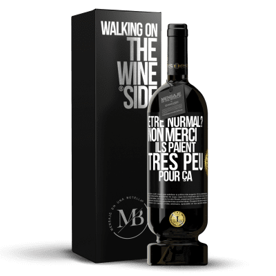 «Être normal? Non merci, Ils paient très peu pour ça» Édition Premium MBS® Réserve